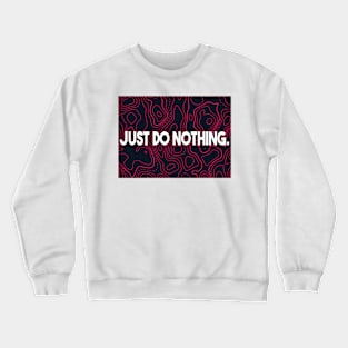 Just do nothing Crewneck Sweatshirt